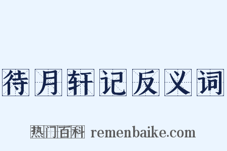 待月轩记反义词是什么意思的图片